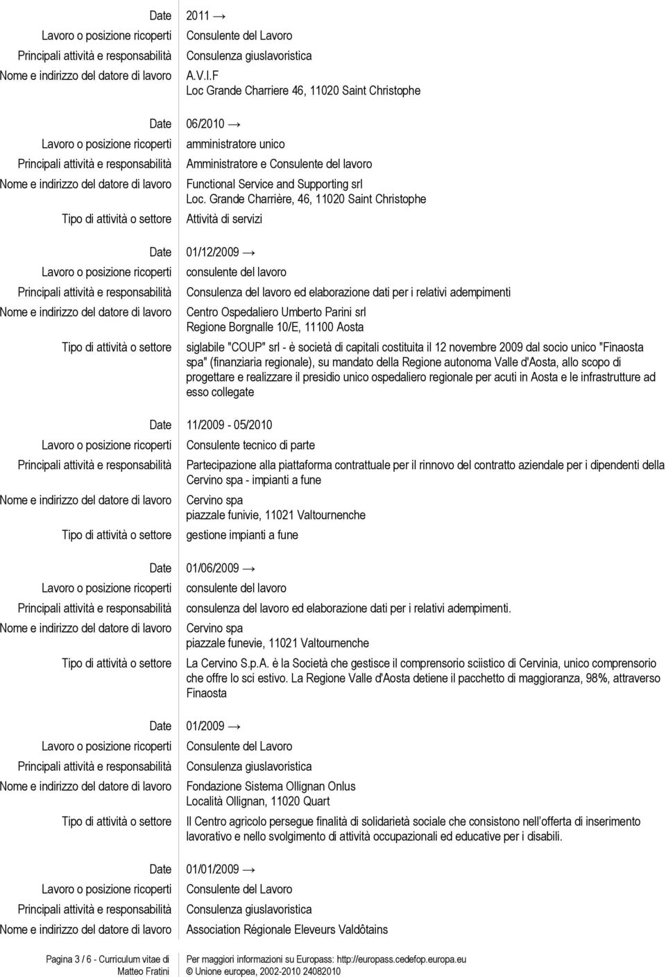 Borgnalle 10/E, 11100 Aosta siglabile "COUP" srl - è società di capitali costituita il 12 novembre 2009 dal socio unico "Finaosta spa" (finanziaria regionale), su mandato della Regione autonoma Valle