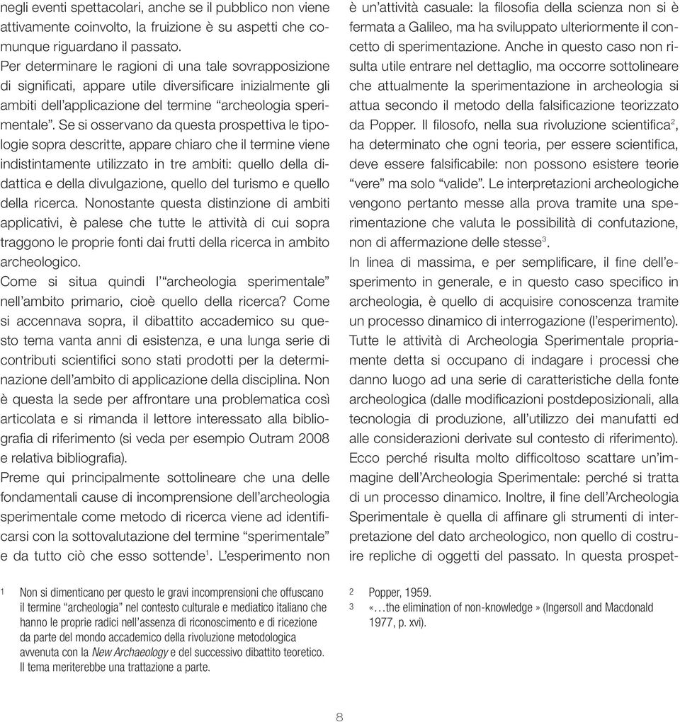 Se si osservano da questa prospettiva le tipologie sopra descritte, appare chiaro che il termine viene indistintamente utilizzato in tre ambiti: quello della didattica e della divulgazione, quello