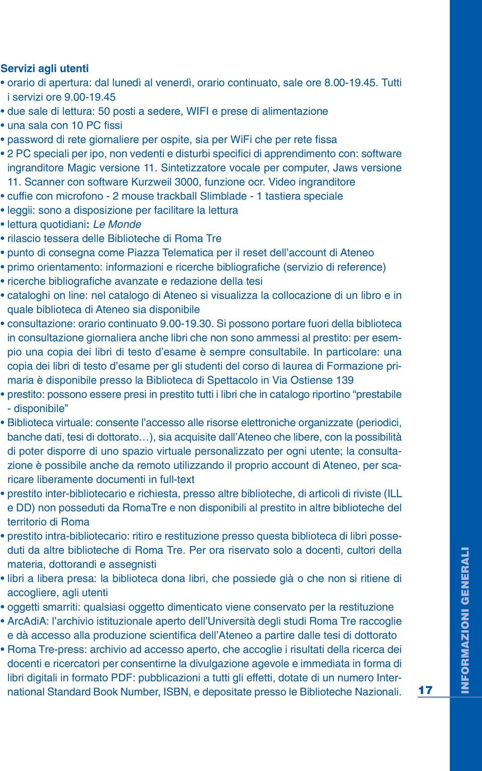 45 due sale di lettura: 50 posti a sedere, WIFI e prese di alimentazione una sala con 10 PC fissi password di rete giornaliere per ospite, sia per WiFi che per rete fissa 2 PC speciali per ipo, non