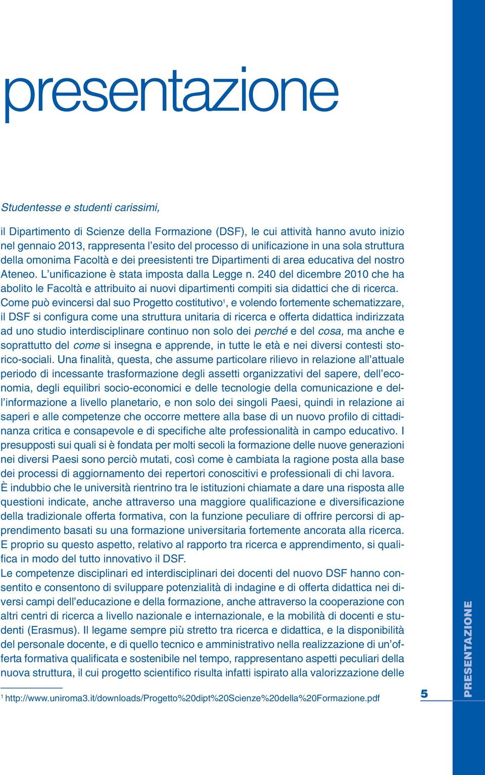 240 del dicembre 2010 che ha abolito le Facoltà e attribuito ai nuovi dipartimenti compiti sia didattici che di ricerca.