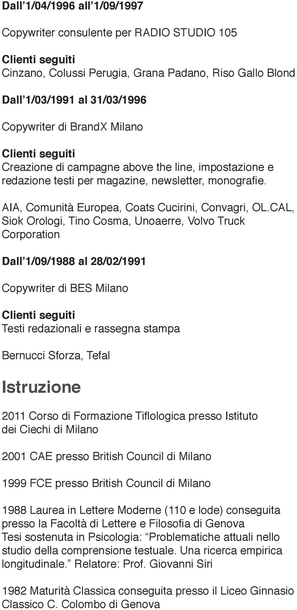 CAL, Siok Orologi, Tino Cosma, Unoaerre, Volvo Truck Corporation Dall 1/09/1988 al 28/02/1991 Copywriter di BES Milano Testi redazionali e rassegna stampa Bernucci Sforza, Tefal Istruzione 2011 Corso