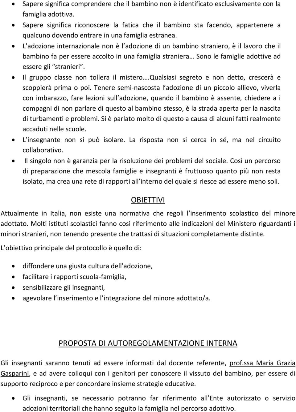 L adozione internazionale non è l adozione un bambino straniero, è il lavoro che il bambino fa per essere accolto in una famiglia straniera Sono le famiglie adottive ad essere gli stranieri.