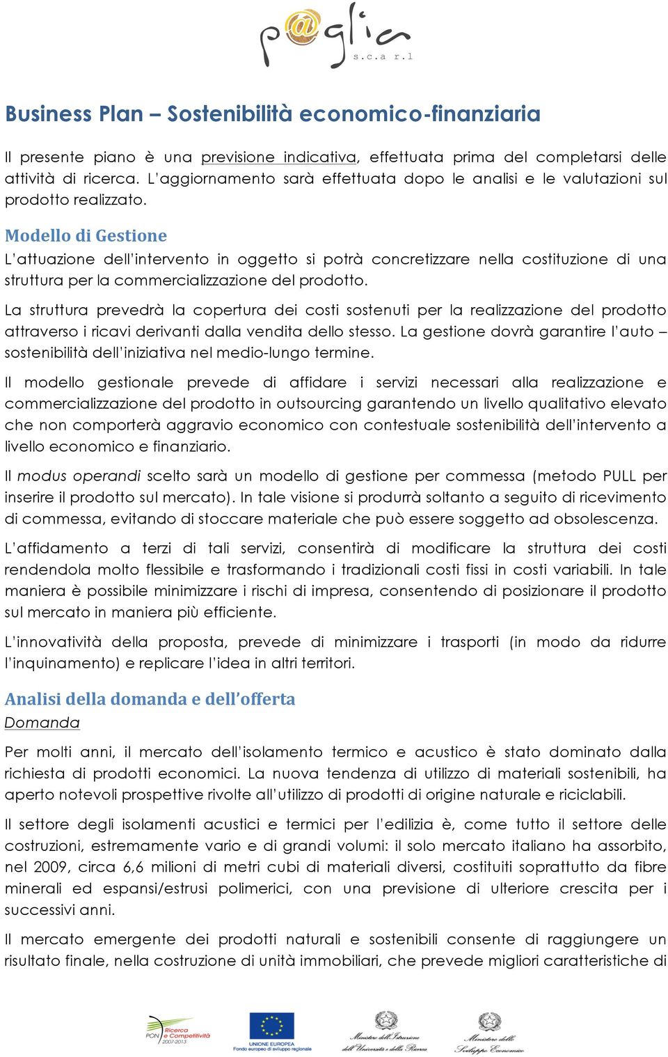 Modello di Gestione L attuazione dell intervento in oggetto si potrà concretizzare nella costituzione di una struttura per la commercializzazione del prodotto.