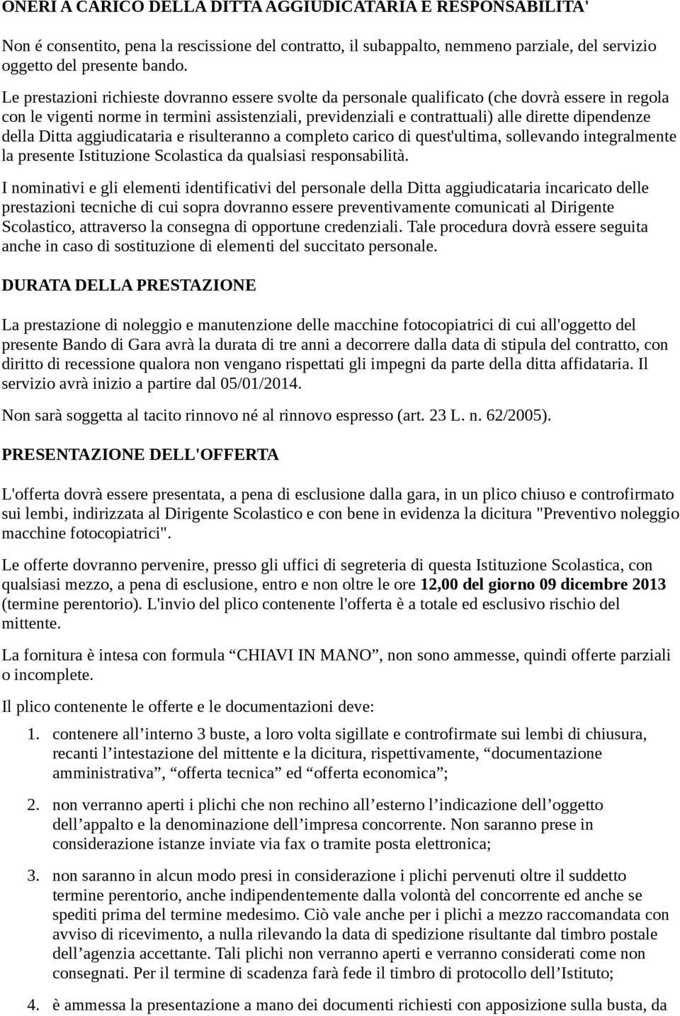 dipendenze della Ditta aggiudicataria e risulteranno a completo carico di quest'ultima, sollevando integralmente la presente Istituzione Scolastica da qualsiasi responsabilità.