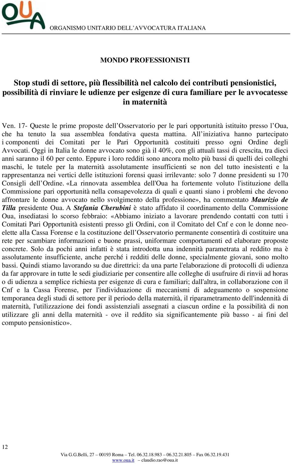 All iniziativa hanno partecipato i componenti dei Comitati per le Pari Opportunità costituiti presso ogni Ordine degli Avvocati.