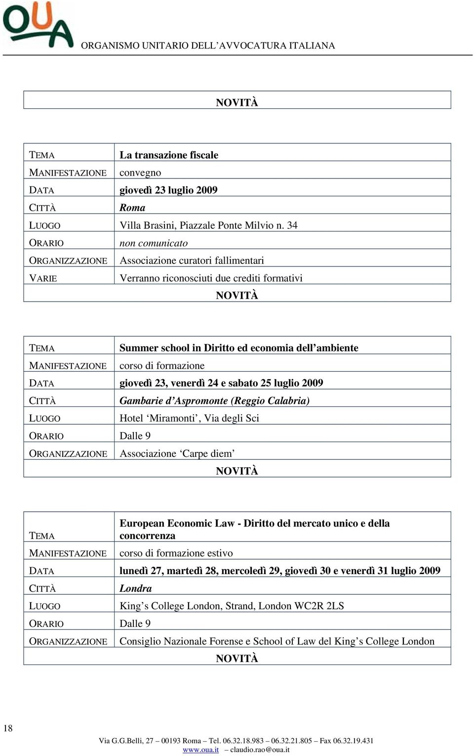 MANIFESTAZIONE corso di formazione DATA giovedì 23, venerdì 24 e sabato 25 luglio 2009 CITTÀ Gambarie d Aspromonte (Reggio Calabria) LUOGO Hotel Miramonti, Via degli Sci ORARIO Dalle 9 ORGANIZZAZIONE