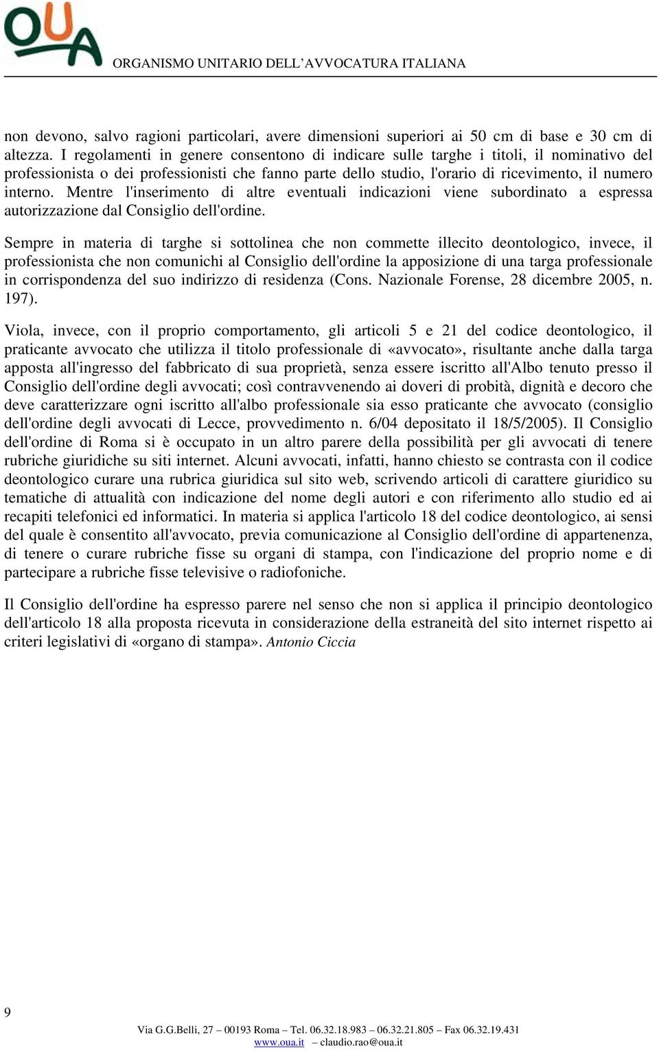 Mentre l'inserimento di altre eventuali indicazioni viene subordinato a espressa autorizzazione dal Consiglio dell'ordine.