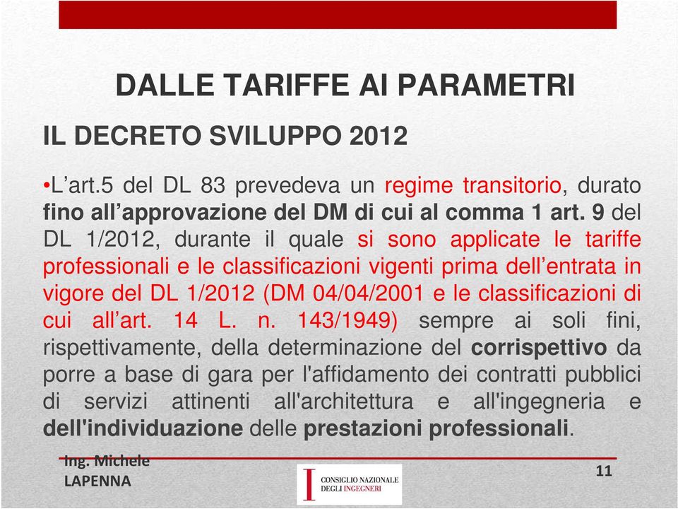 9 del DL 1/2012, durante il quale si sono applicate le tariffe professionali e le classificazioni vigenti prima dell entrata in vigore del DL 1/2012 (DM