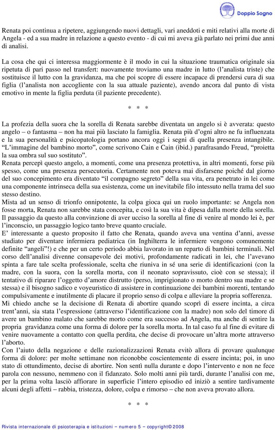 La cosa che qui ci interessa maggiormente è il modo in cui la situazione traumatica originale sia ripetuta di pari passo nel transfert: nuovamente troviamo una madre in lutto (l analista triste) che