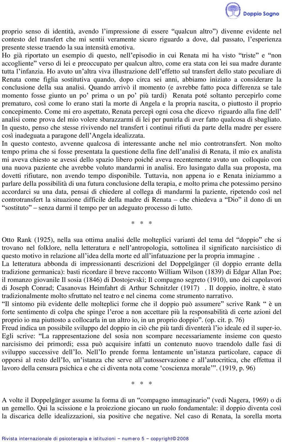 Ho già riportato un esempio di questo, nell episodio in cui Renata mi ha visto triste e non accogliente verso di lei e preoccupato per qualcun altro, come era stata con lei sua madre durante tutta l