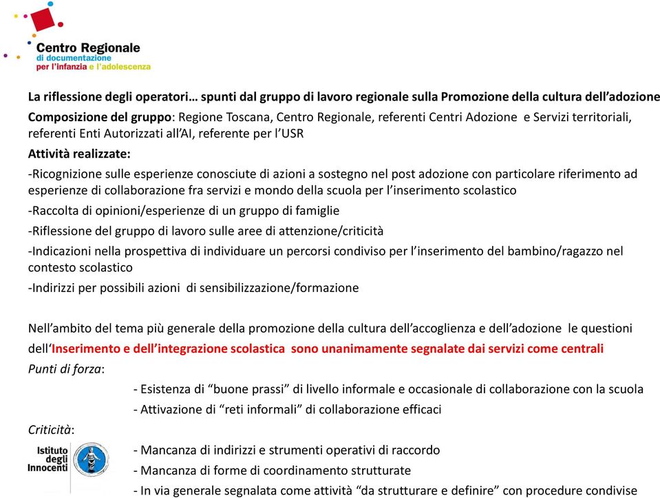 riferimento ad esperienze di collaborazione fra servizi e mondo della scuola per l inserimento scolastico -Raccolta di opinioni/esperienze di un gruppo di famiglie -Riflessione del gruppo di lavoro