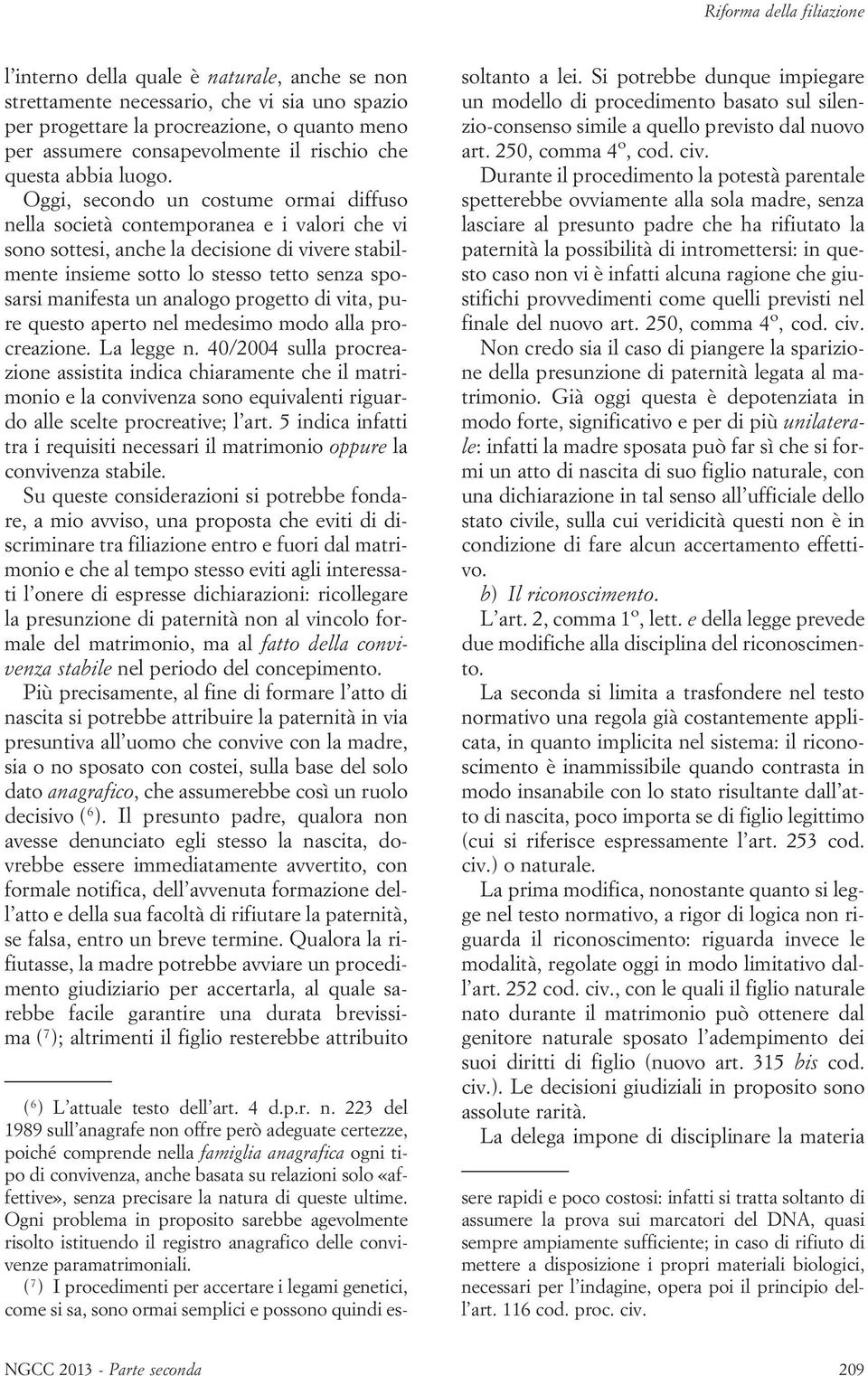 Oggi, secondo un costume ormai diffuso nella società contemporanea e i valori che vi sono sottesi, anche la decisione di vivere stabilmente insieme sotto lo stesso tetto senza sposarsi manifesta un