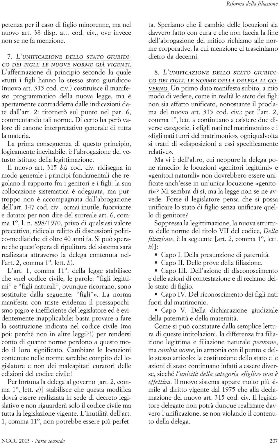 ) costituisce il manifesto programmatico della nuova legge, ma è apertamente contraddetta dalle indicazioni date dall art. 2: ritornerò sul punto nel par. 6, commentando tali norme.