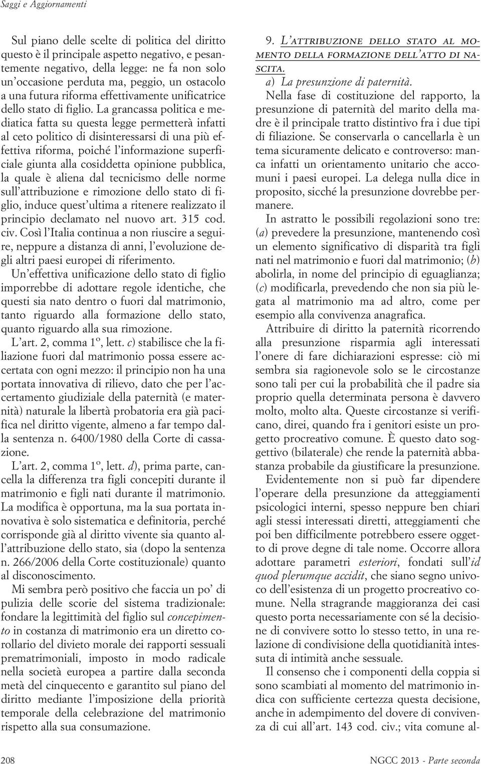 La grancassa politica e mediatica fatta su questa legge permetterà infatti al ceto politico di disinteressarsi di una più effettiva riforma, poiché l informazione superficiale giunta alla cosiddetta