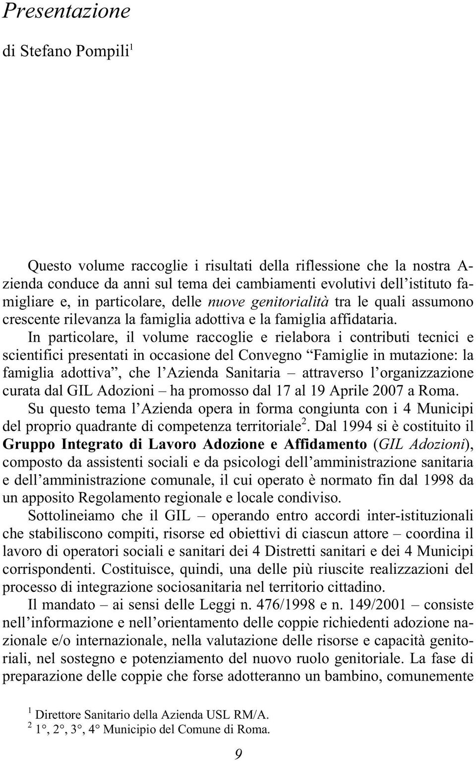 In particolare, il volume raccoglie e rielabora i contributi tecnici e scientifici presentati in occasione del Convegno Famiglie in mutazione: la famiglia adottiva, che l Azienda Sanitaria attraverso