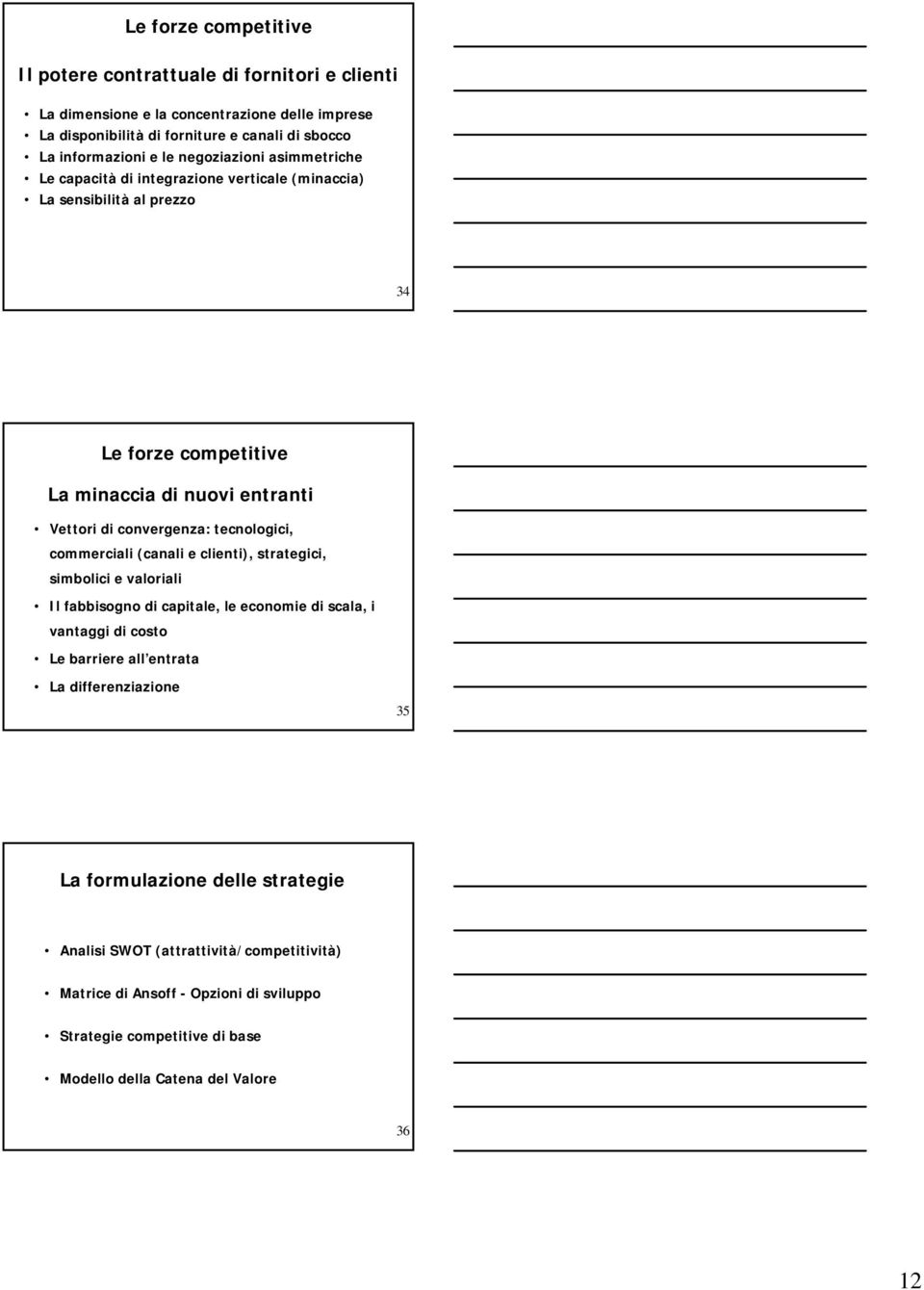 tecnologici, commerciali (canali e clienti), strategici, simbolici e valoriali Il fabbisogno di capitale, le economie di scala, i vantaggi di costo Le barriere all entrata La