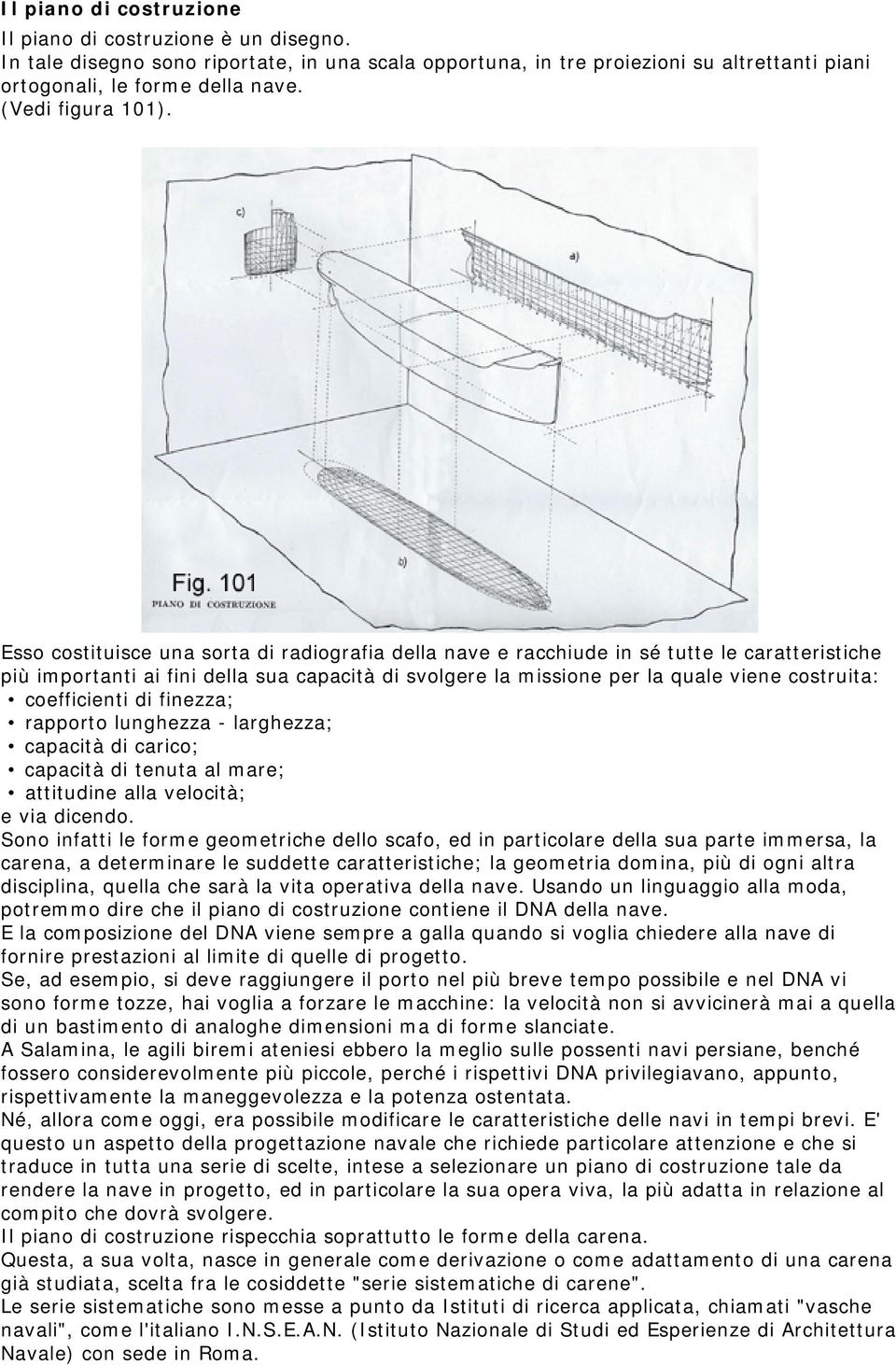 Esso costituisce una sorta di radiografia della nave e racchiude in sé tutte le caratteristiche più importanti ai fini della sua capacità di svolgere la missione per la quale viene costruita: