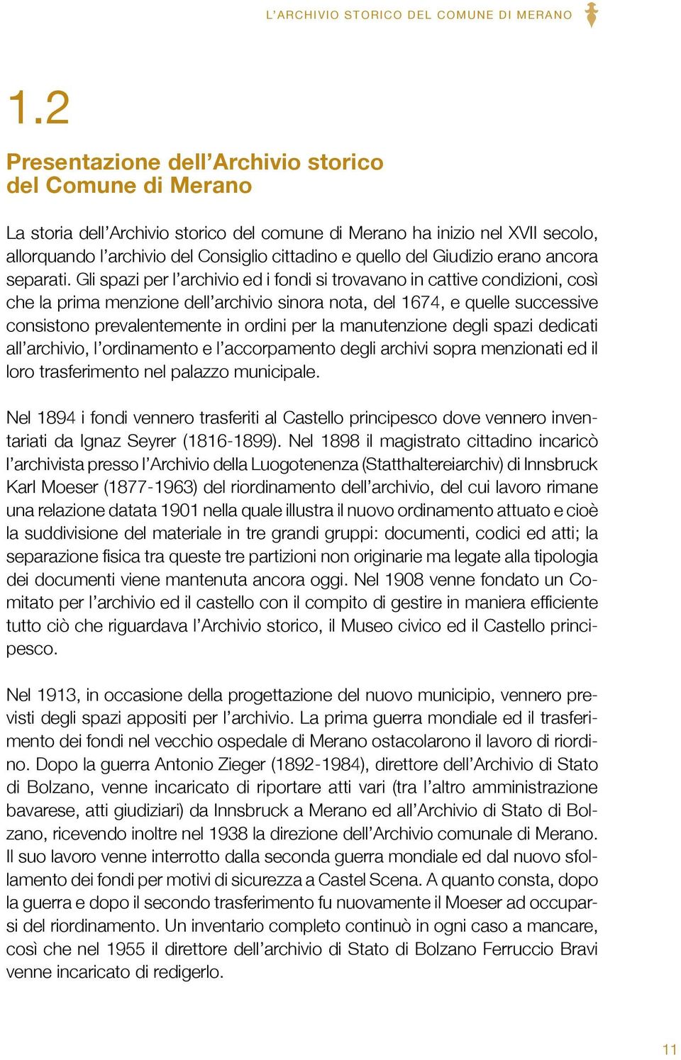 Gli spazi per l archivio ed i fondi si trovavano in cattive condizioni, così che la prima menzione dell archivio sinora nota, del 1674, e quelle successive consistono prevalentemente in ordini per la