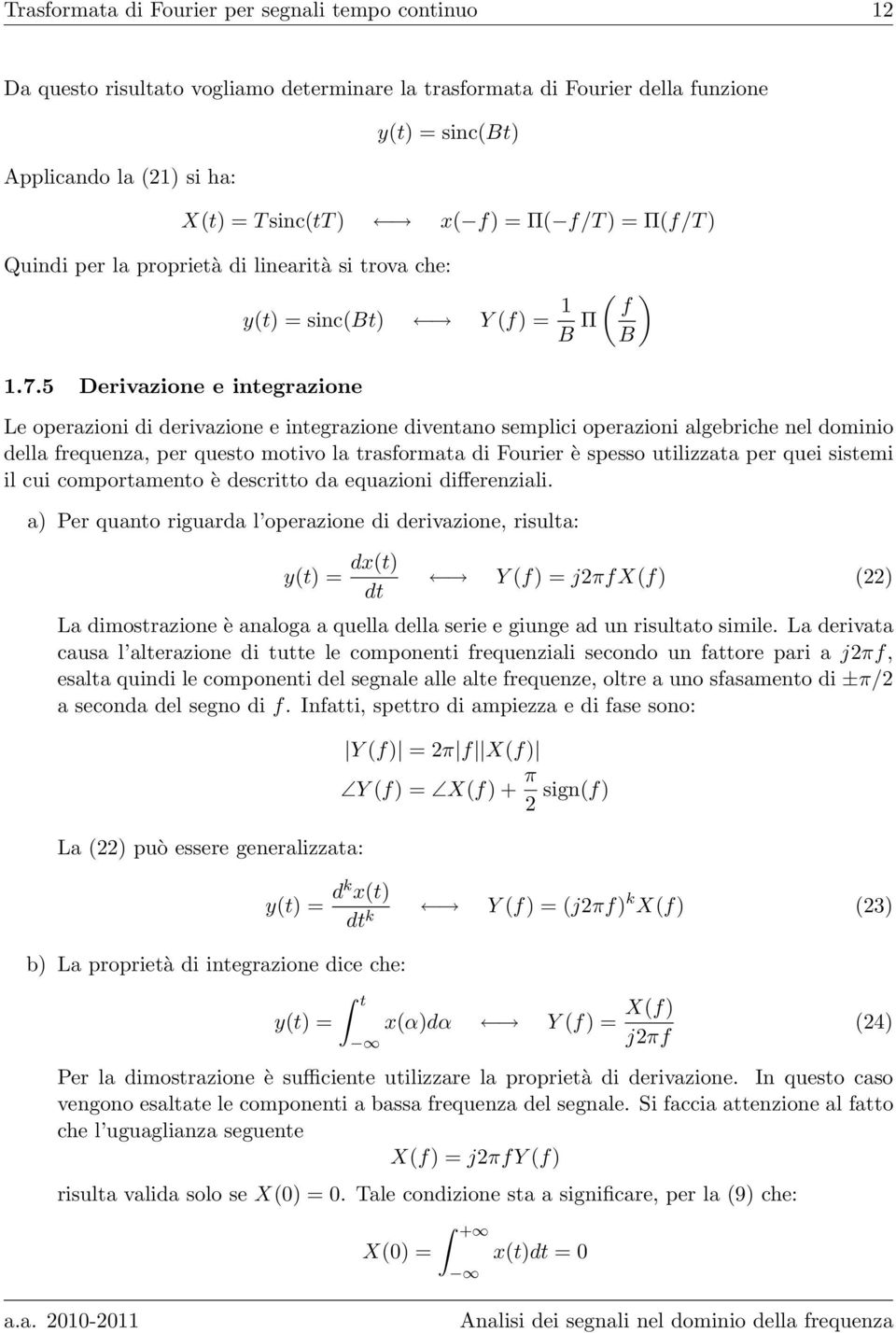 5 Derivazione e integrazione Le operazioni di derivazione e integrazione diventano semplici operazioni algebriche nel dominio della requenza, per questo motivo la trasormata di Fourier è spesso