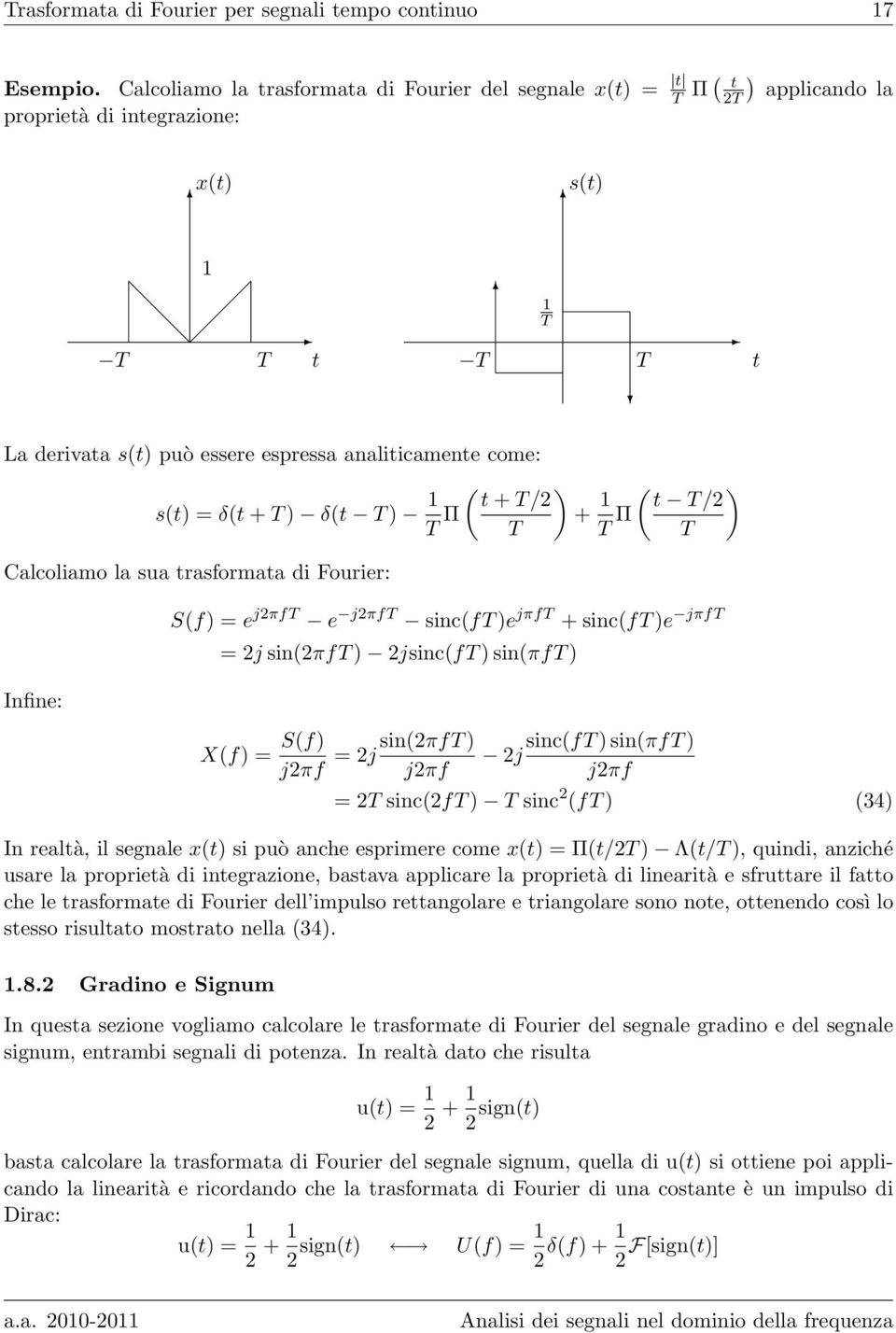 δ(t + T ) δ(t T ) T Π ( t + T/ T Calcoliamo la sua trasormata di Fourier: Inine: ) + ( ) t T/ T Π T S() = e jπt e jπt sinc(t )e jπt + sinc(t )e jπt = j sin(πt ) jsinc(t ) sin(πt ) X() = S() jπ = j