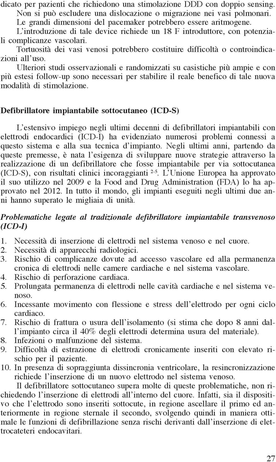 Tortuosità dei vasi venosi potrebbero costituire difficoltà o controindicazioni all uso.