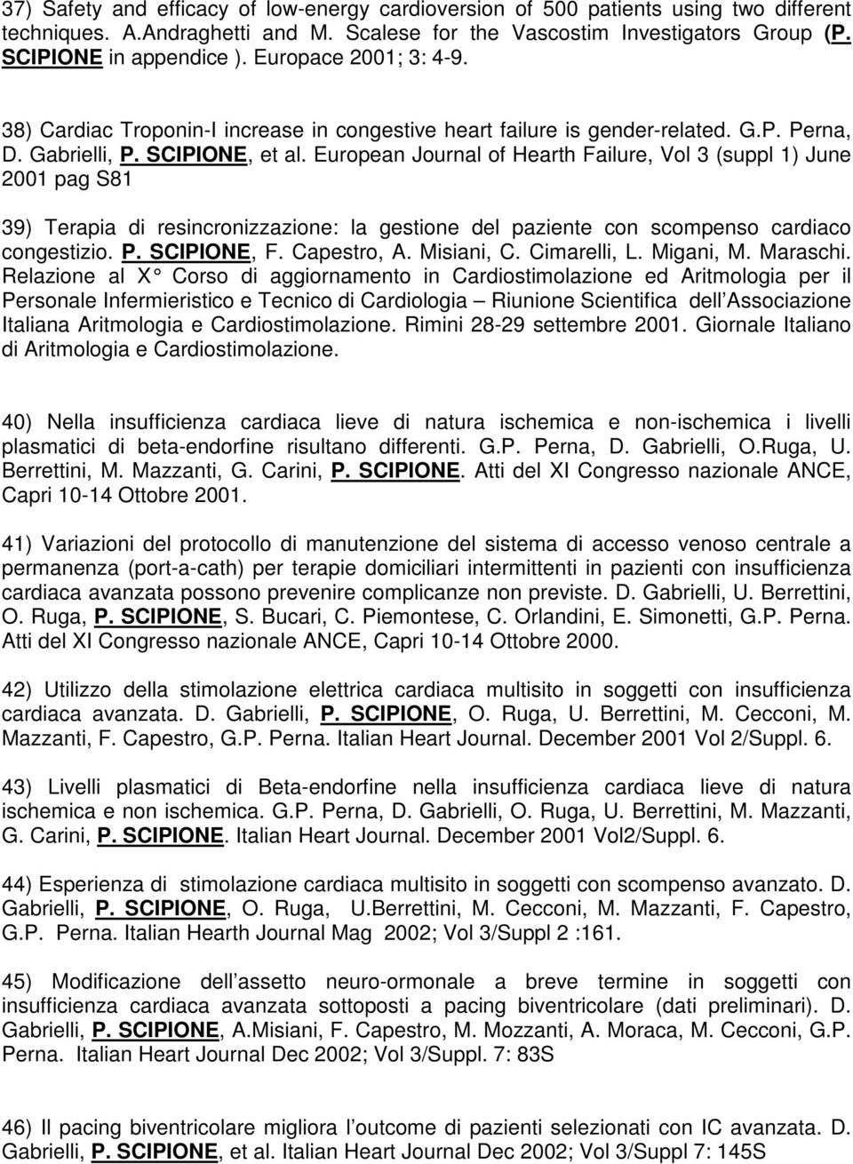 European Journal of Hearth Failure, Vol 3 (suppl 1) June 2001 pag S81 39) Terapia di resincronizzazione: la gestione del paziente con scompenso cardiaco congestizio. P. SCIPIONE, F. Capestro, A.