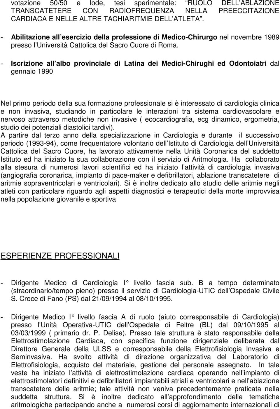 - Iscrizione all albo provinciale di Latina dei Medici-Chirughi ed Odontoiatri dal gennaio 1990 Nel primo periodo della sua formazione professionale si è interessato di cardiologia clinica e non