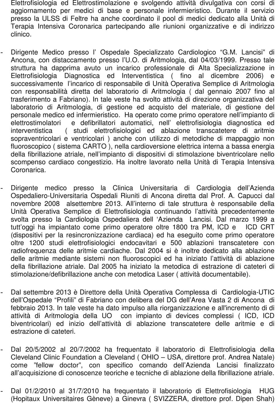 - Dirigente Medico presso l Ospedale Specializzato Cardiologico G.M. Lancisi di Ancona, con distaccamento presso l U.O. di Aritmologia, dal 04/03/1999.