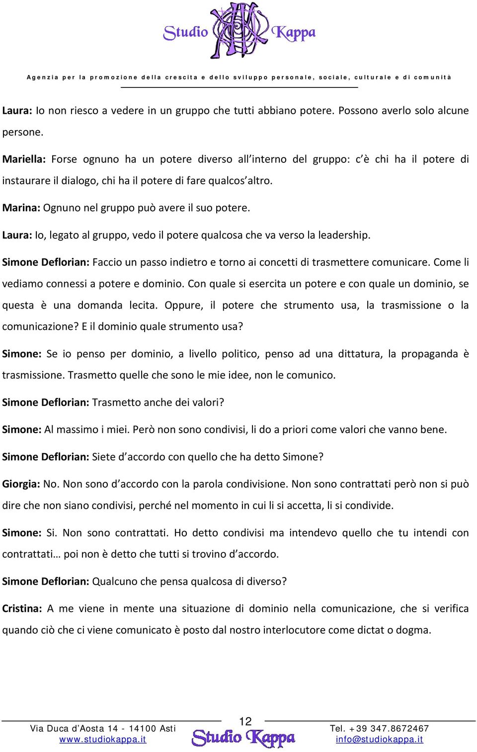 Marina: Ognuno nel gruppo può avere il suo potere. Laura: Io, legato al gruppo, vedo il potere qualcosa che va verso la leadership.