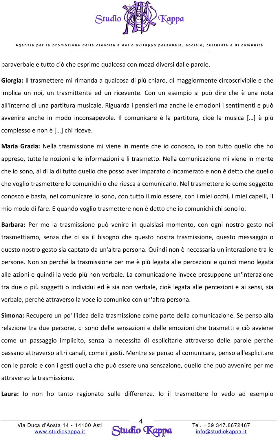 Con un esempio si può dire che è una nota all'interno di una partitura musicale. Riguarda i pensieri ma anche le emozioni i sentimenti e può avvenire anche in modo inconsapevole.