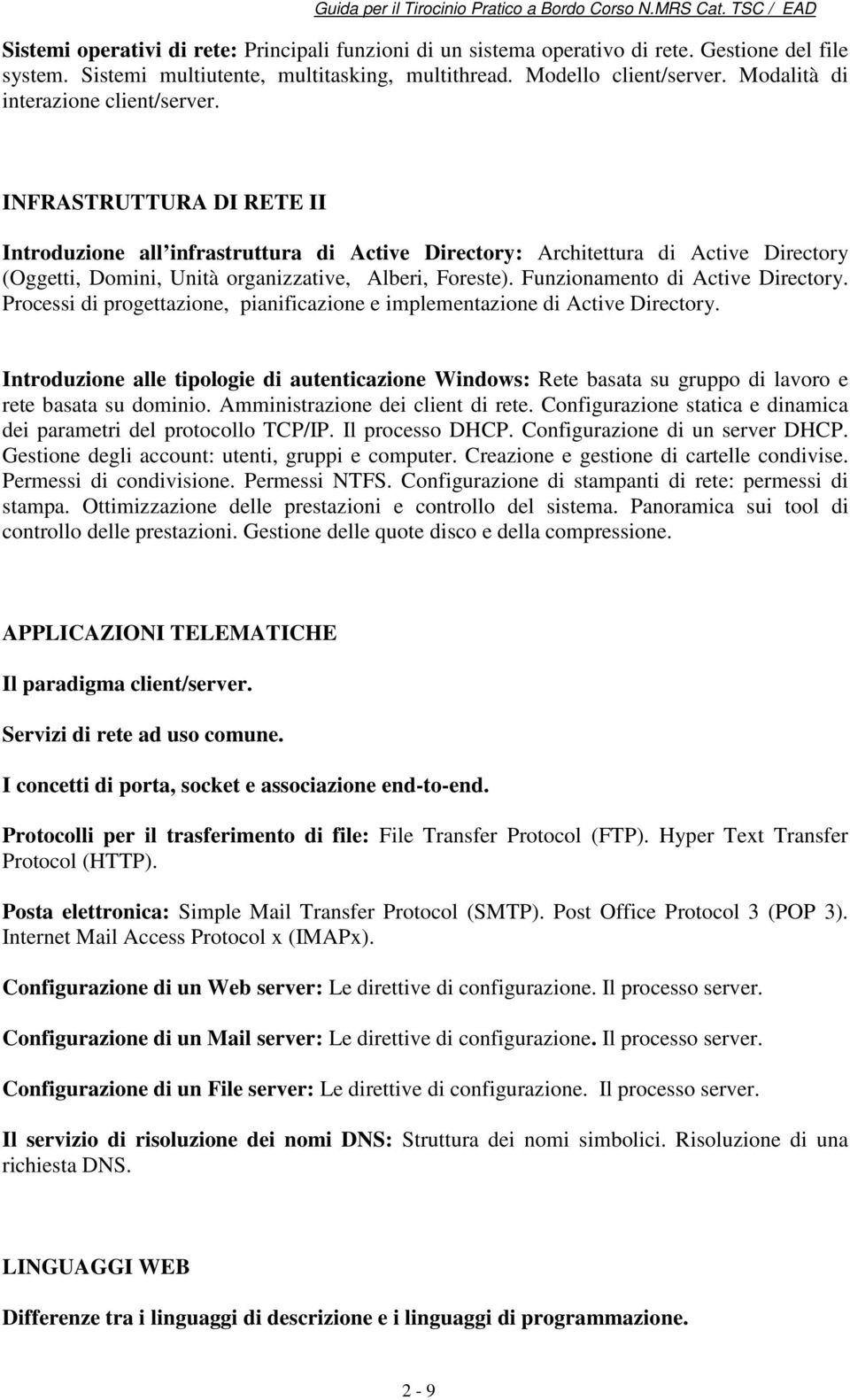 INFRASTRUTTURA DI RETE II Introduzione all infrastruttura di Active Directory: Architettura di Active Directory (Oggetti, Domini, Unità organizzative, Alberi, Foreste).