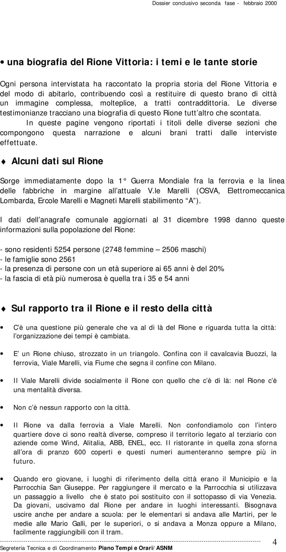 In queste pagine vengono riportati i titoli delle diverse sezioni che compongono questa narrazione e alcuni brani tratti dalle interviste effettuate.