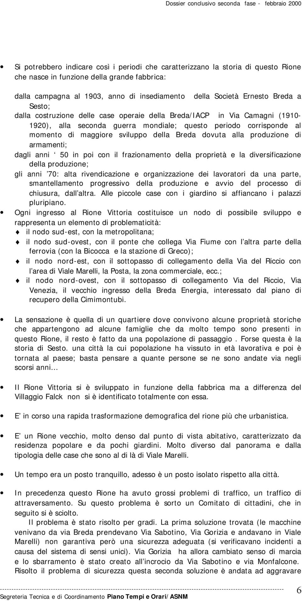 dovuta alla produzione di armamenti; dagli anni 50 in poi con il frazionamento della proprietà e la diversificazione della produzione; gli anni 70: alta rivendicazione e organizzazione dei lavoratori