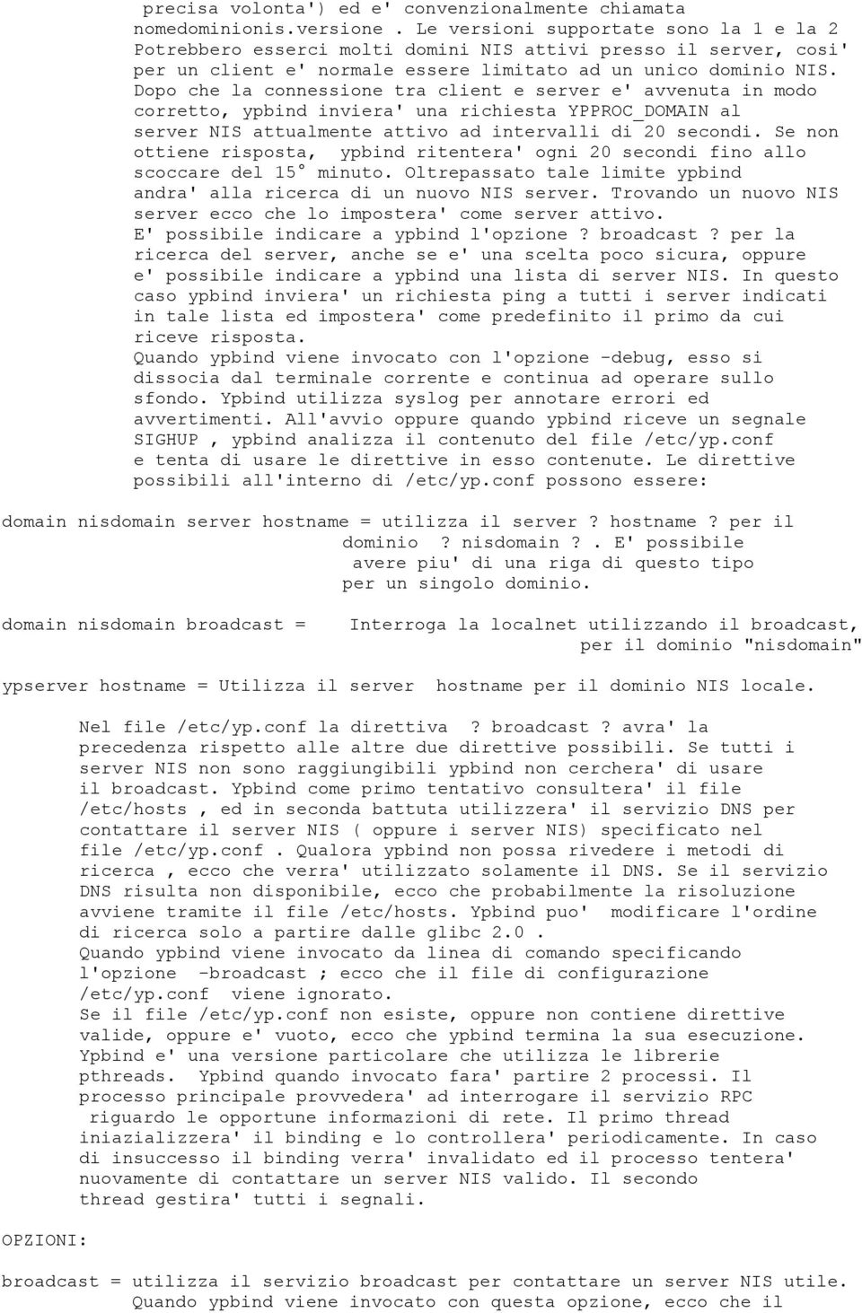 Dopo che la connessione tra client e server e' avvenuta in modo corretto, ypbind inviera' una richiesta YPPROC_DOMAIN al server NIS attualmente attivo ad intervalli di 20 secondi.