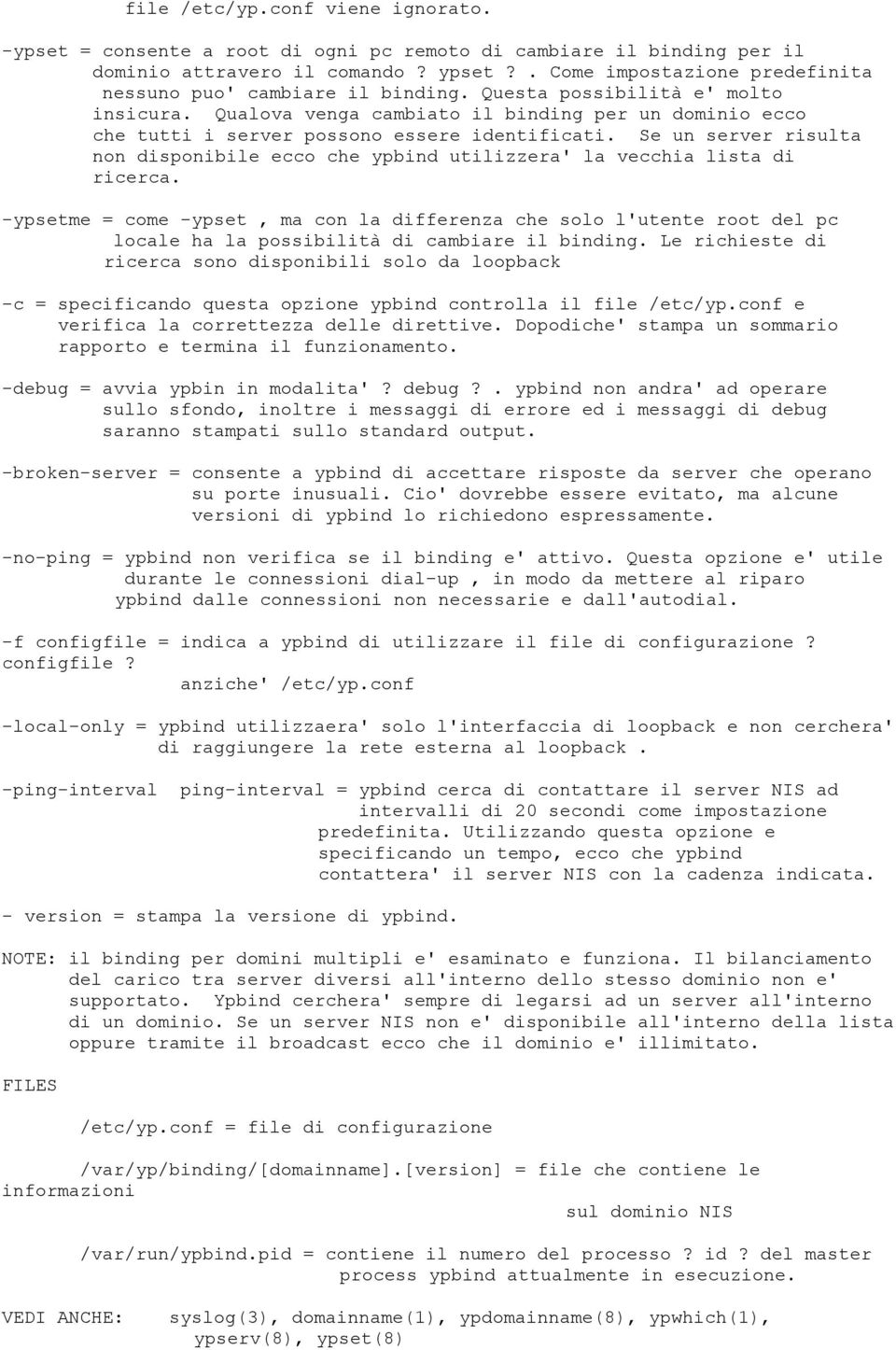 Qualova venga cambiato il binding per un dominio ecco che tutti i server possono essere identificati. Se un server risulta non disponibile ecco che ypbind utilizzera' la vecchia lista di ricerca.