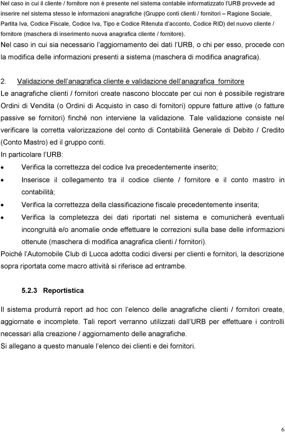 Nel caso in cui sia necessario l aggiornamento dei dati l URB, o chi per esso, procede con la modifica delle informazioni presenti a sistema (maschera di modifica anagrafica). 2.