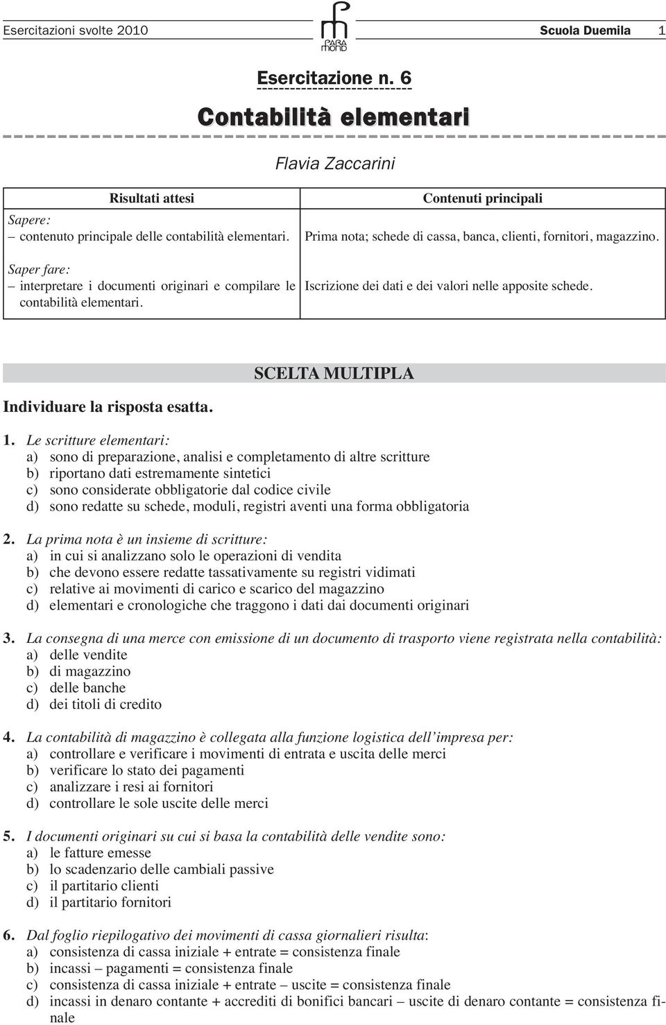 Iscrizione dei dati e dei valori nelle apposite schede. Individuare la risposta esatta. SCELTA MULTIPLA 1.