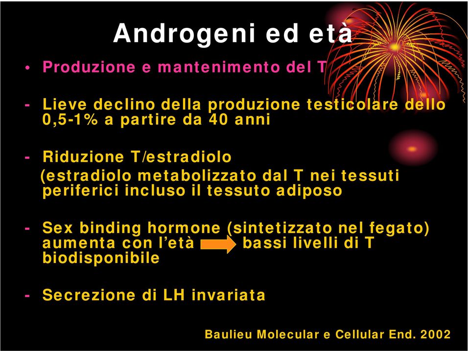 periferici incluso il tessuto adiposo - Sex binding hormone (sintetizzato nel fegato) aumenta con l