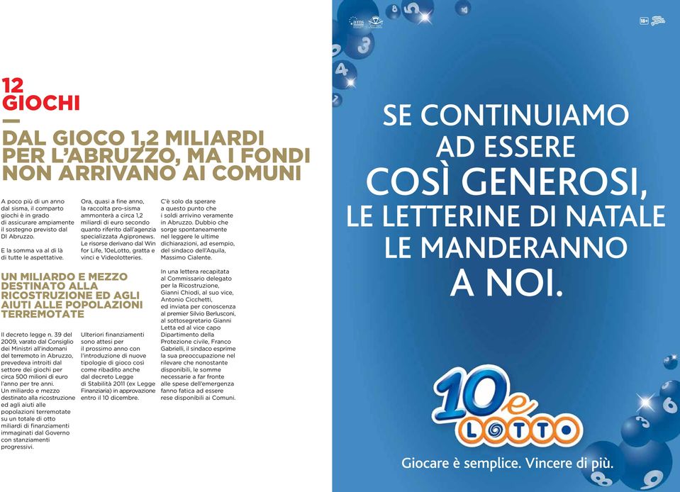 Ora, quasi a fine anno, la raccolta pro-sisma ammonterà a circa 1,2 miliardi di euro secondo quanto riferito dall agenzia specializzata Agipronews.