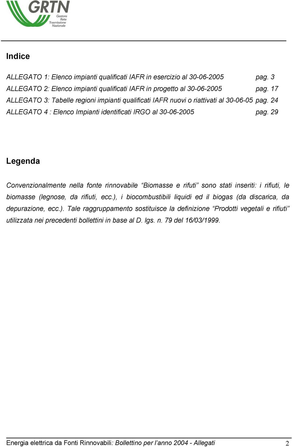 29 Legenda Convenzionalmente nella fonte rinnovabile Biomasse e rifuti sono stati inseriti: i rifiuti, le biomasse (legnose, da rifiuti, ecc.