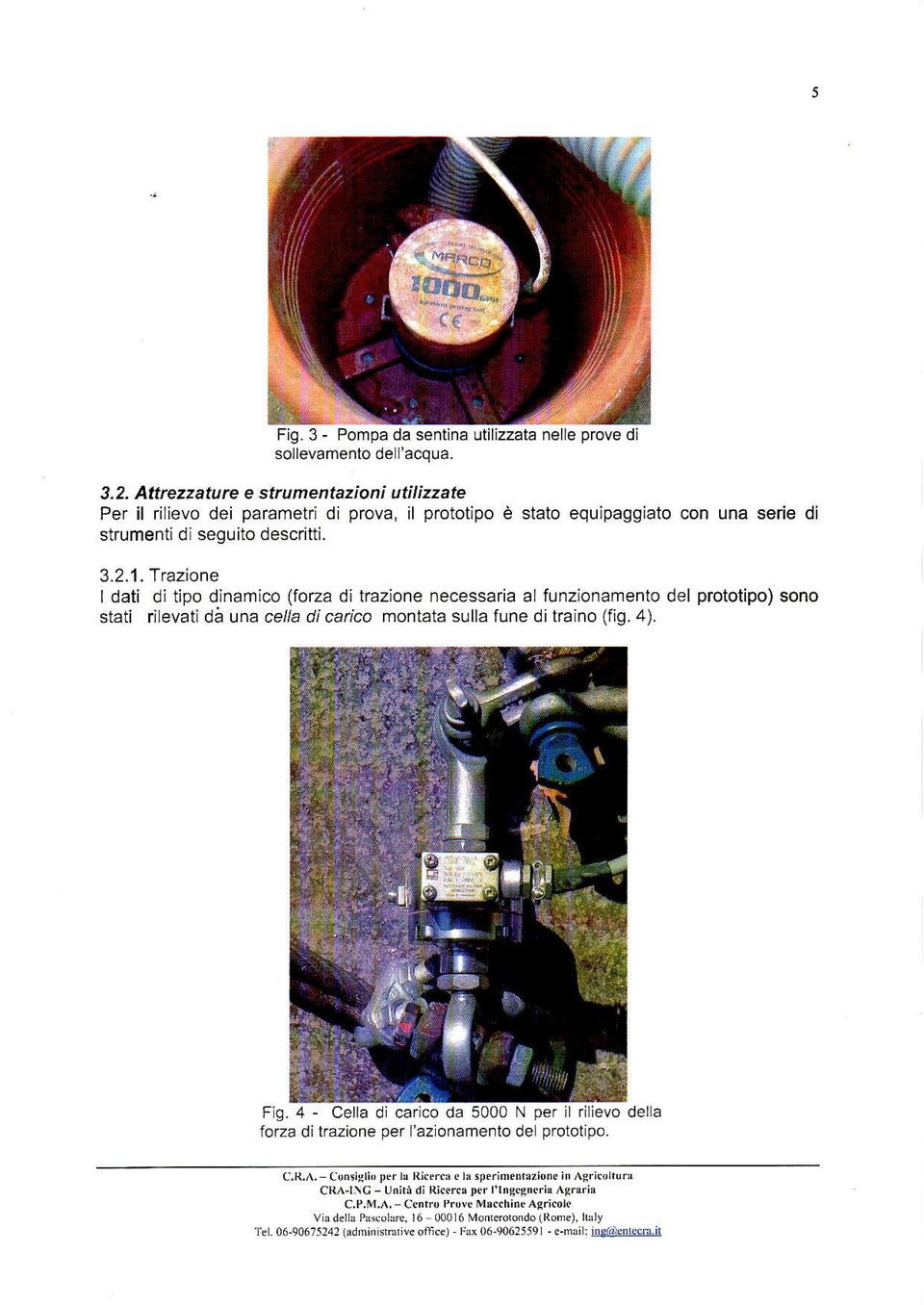 îtazione I dati di tipo dinamico (foea dì trazione necessarial funzionamento del prototipo) sono stati rilevati da urta cella dicarico montata sulla fune di traino (fig.4). Fig.