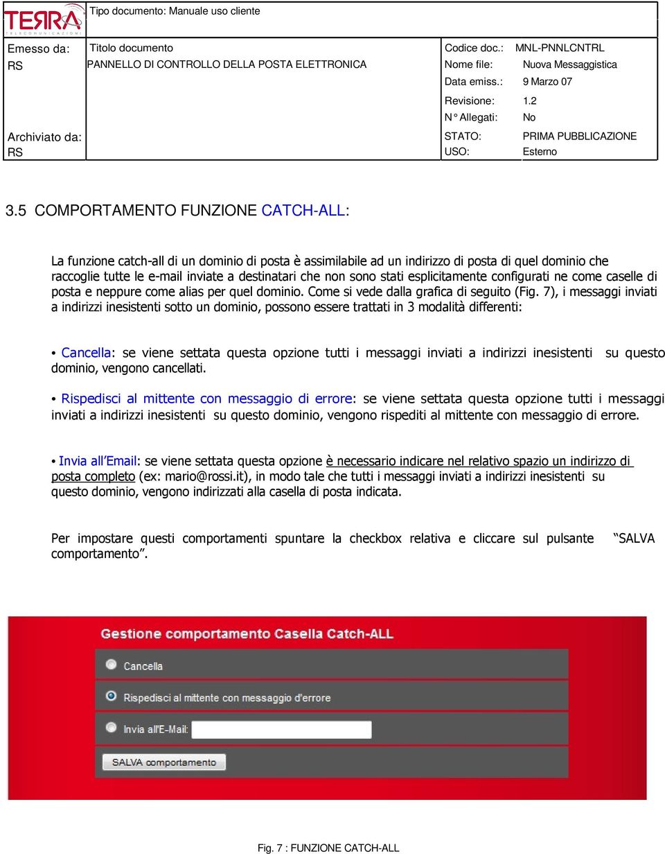 7), i messaggi inviati a indirizzi inesistenti sotto un dominio, possono essere trattati in 3 modalità differenti: Cancella: se viene settata questa opzione tutti i messaggi inviati a indirizzi