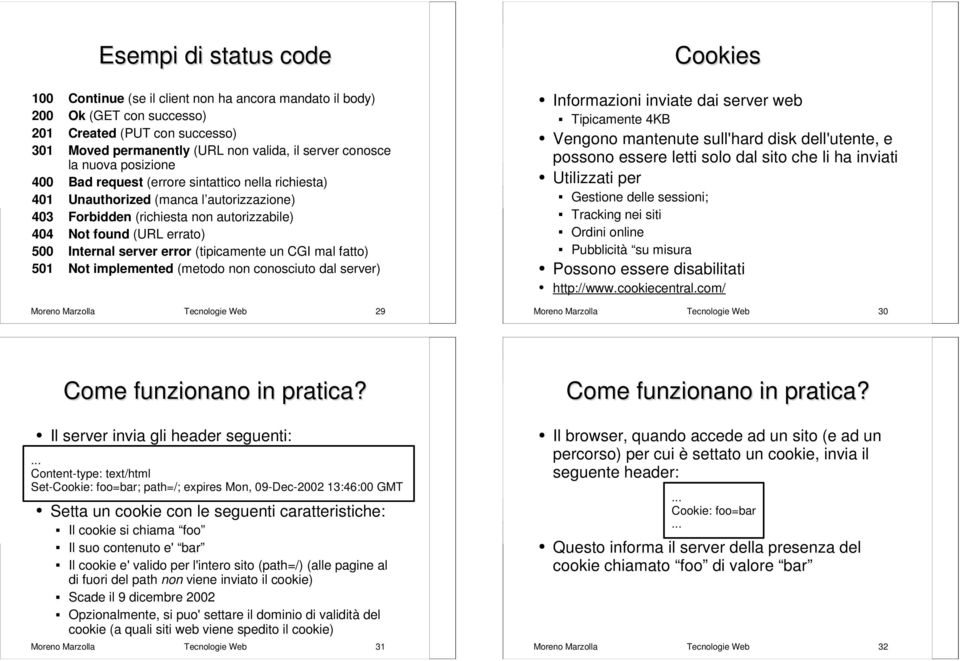 server error (tipicamente un CGI mal fatto) 501 Not implemented (metodo non conosciuto dal server) Moreno Marzolla Tecnologie Web 29 Cookies Informazioni inviate dai server web Tipicamente 4KB