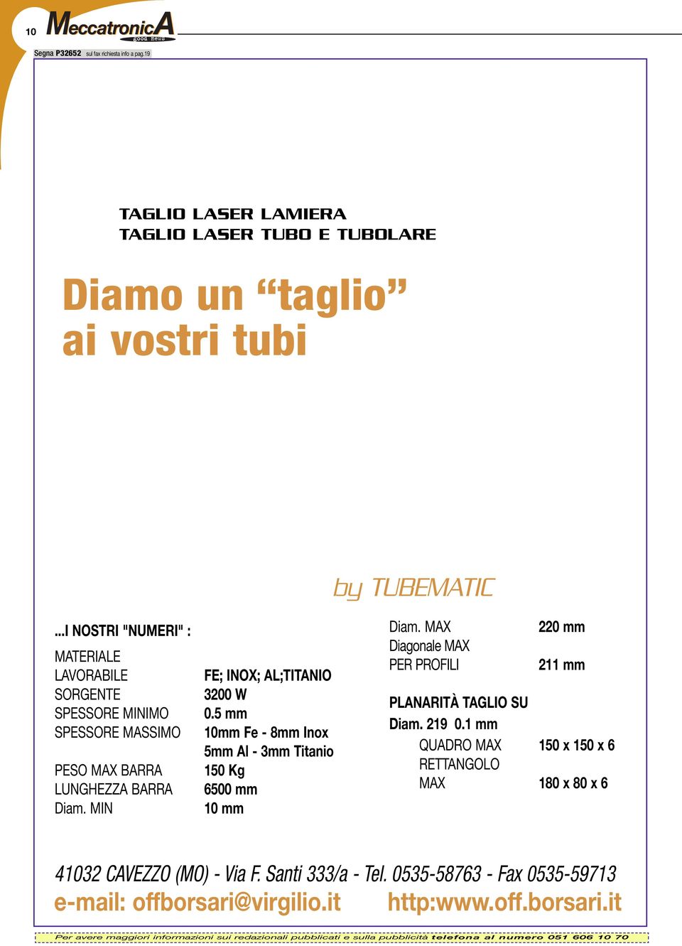 5 mm 10mm Fe - 8mm Inox 5mm Al - 3mm Titanio 150 Kg 6500 mm 10 mm Diam. MAX Diagonale MAX PER PROFILI 220 mm 211 mm PLANARITÀ TAGLIO SU Diam. 219 0.