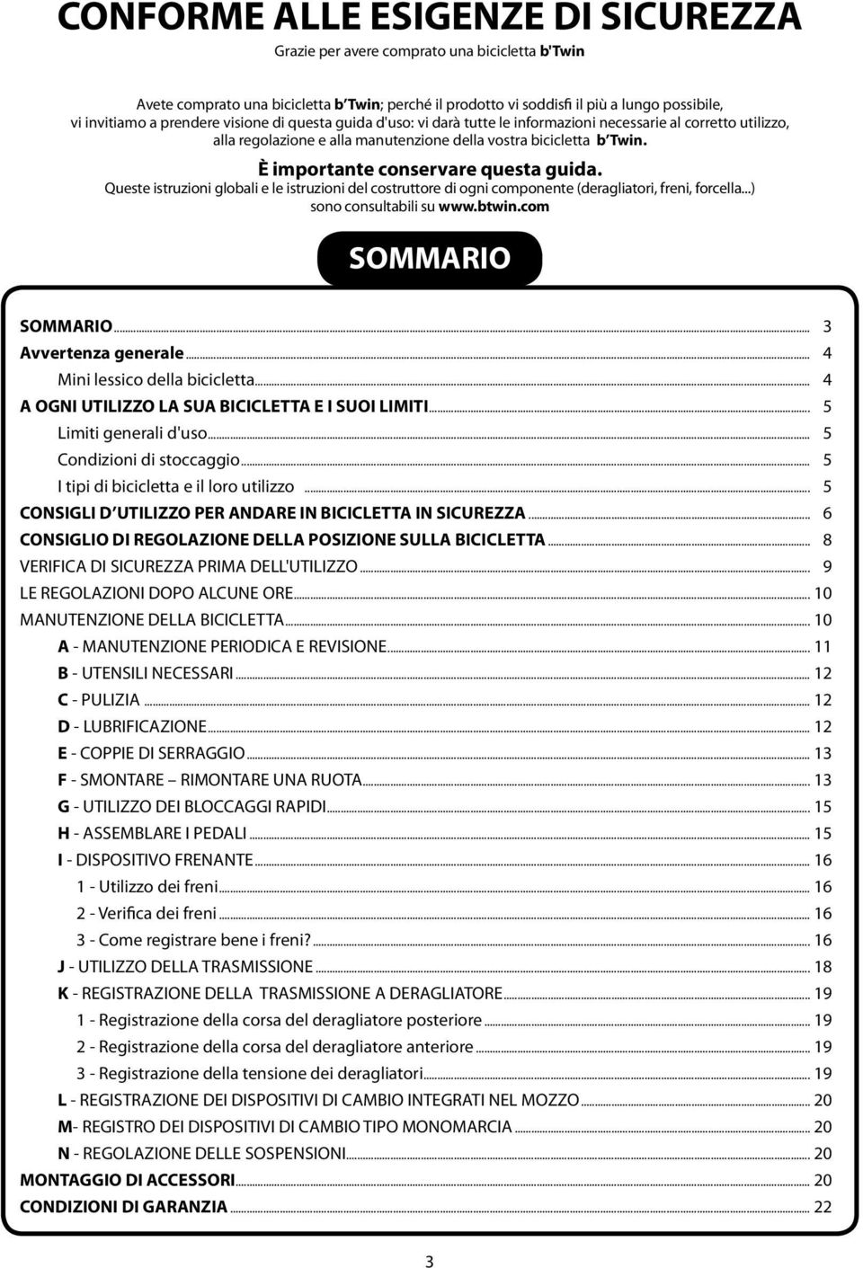 È importante conservare questa guida. Queste istruzioni globali e le istruzioni del costruttore di ogni componente (deragliatori, freni, forcella...) sono consultabili su www.btwin.