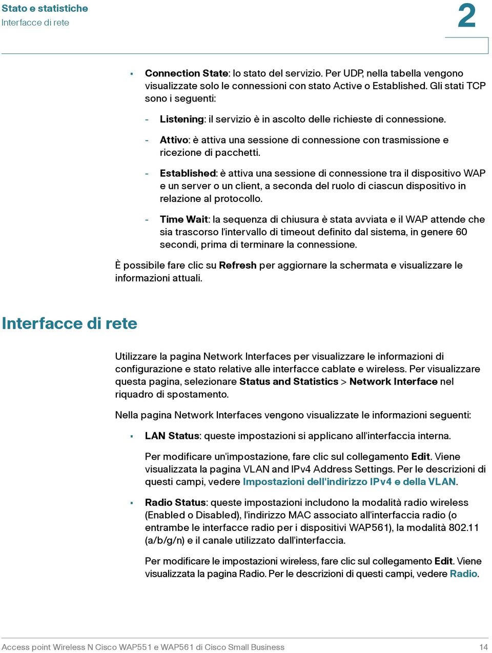 - Established: è attiva una sessione di connessione tra il dispositivo WAP e un server o un client, a seconda del ruolo di ciascun dispositivo in relazione al protocollo.