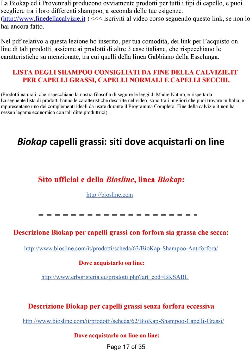 Nel pdf relativo a questa lezione ho inserito, per tua comodità, dei link per l acquisto on line di tali prodotti, assieme ai prodotti di altre 3 case italiane, che rispecchiano le caratteristiche su