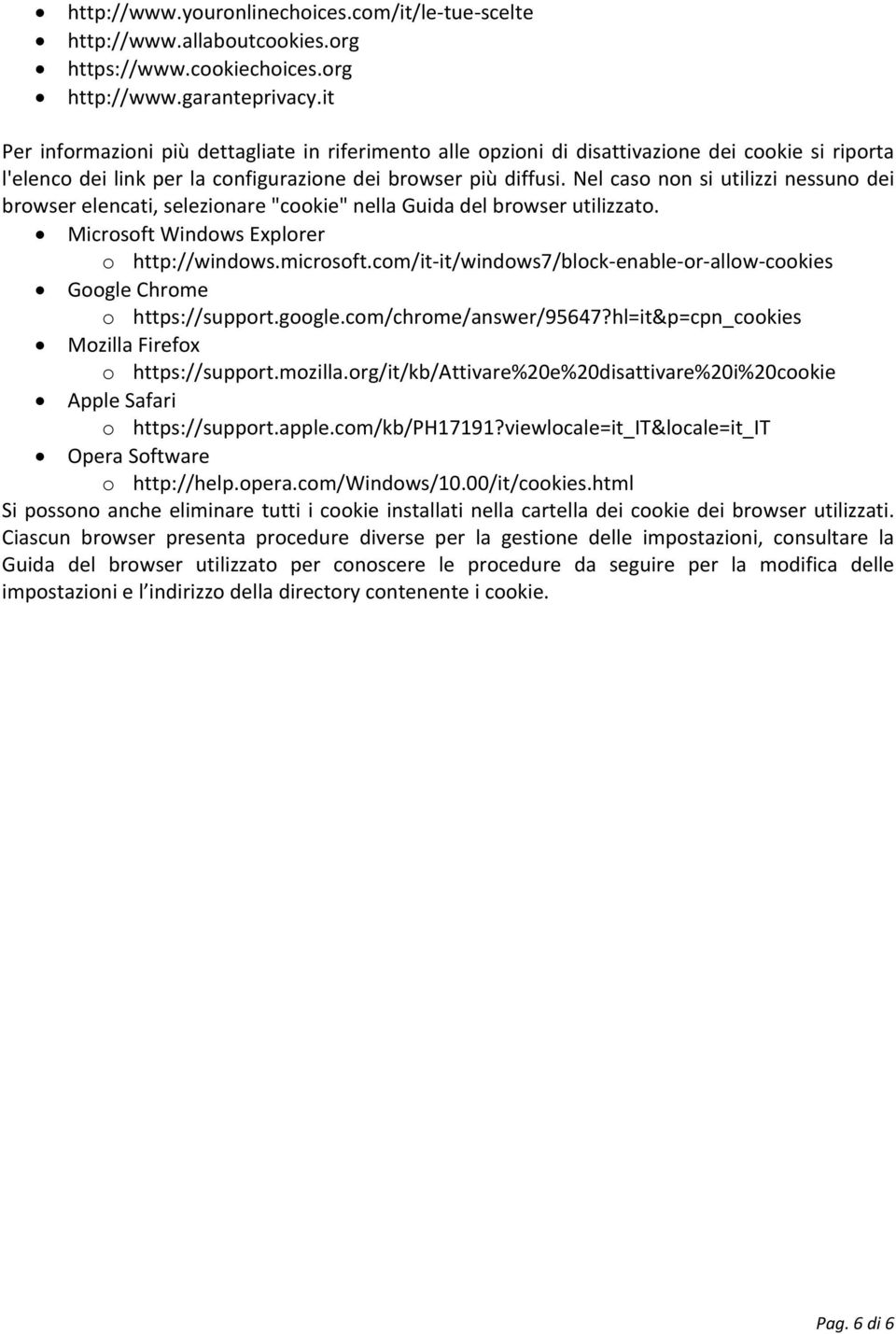 Nel caso non si utilizzi nessuno dei browser elencati, selezionare "cookie" nella Guida del browser utilizzato. Microsoft Windows Explorer o http://windows.microsoft.