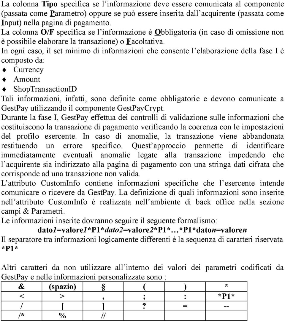 In ogni caso, il set minimo di informazioni che consente l elaborazione della fase I è composto da: Currency Amount ShopTransactionID Tali informazioni, infatti, sono definite come obbligatorie e