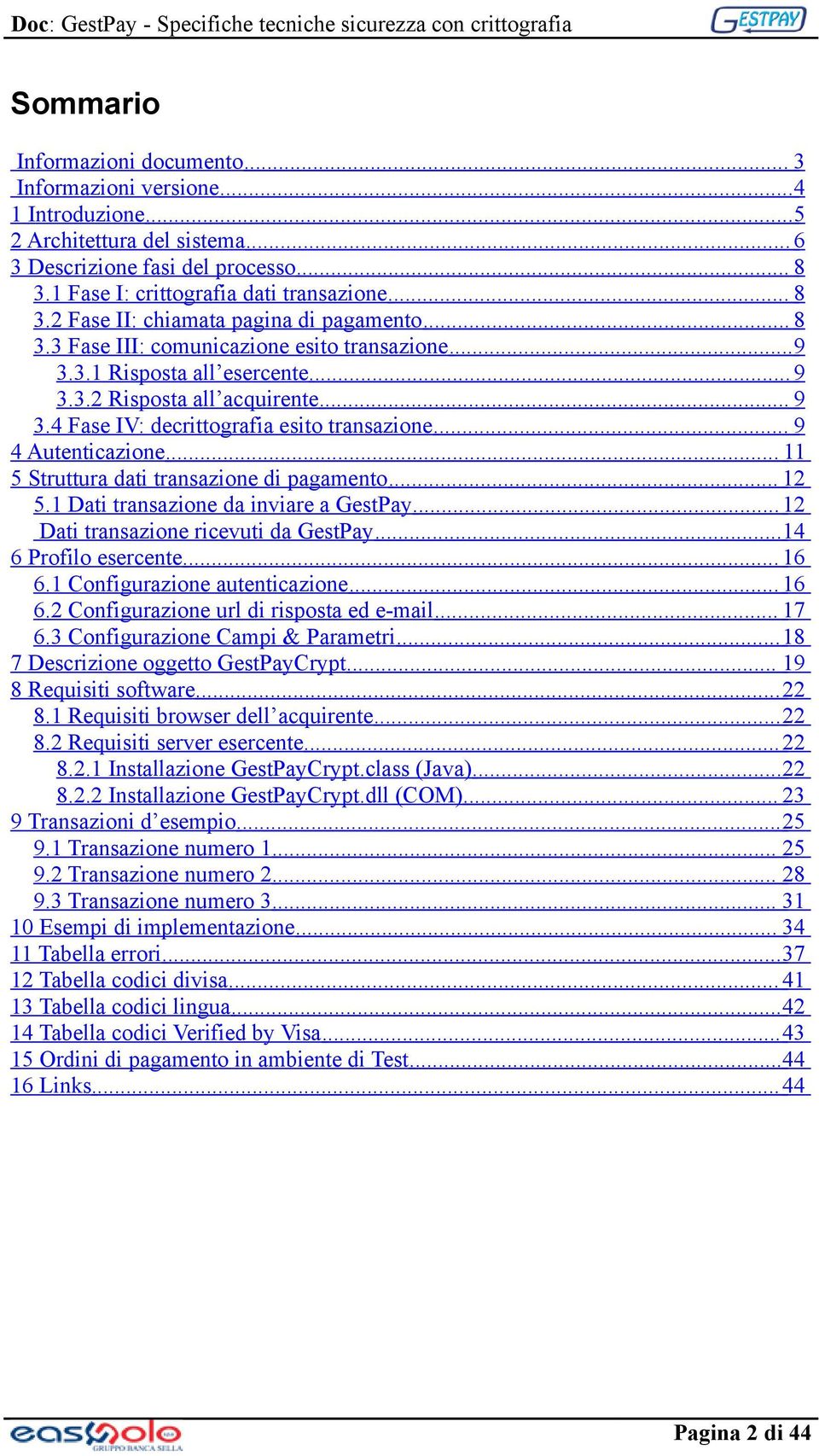 .. 9 3.3.2 Risposta all acquirente... 9 3.4 Fase IV: decrittografia esito transazione... 9 4 Autenticazione... 11 5 Struttura dati transazione di pagamento... 12 5.